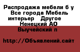 Распродажа мебели б/у - Все города Мебель, интерьер » Другое   . Ненецкий АО,Выучейский п.